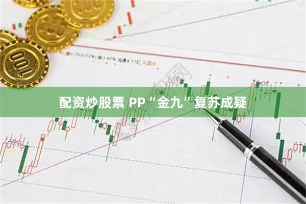 配资炒股票 PP“金九”复苏成疑